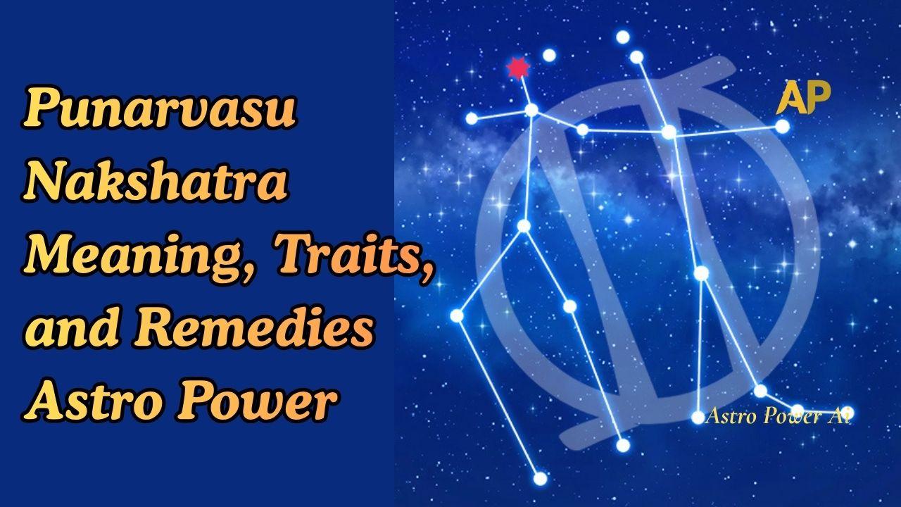 Punarvasu Nakshatra Meaning, Traits, and Remedies | Astro Power