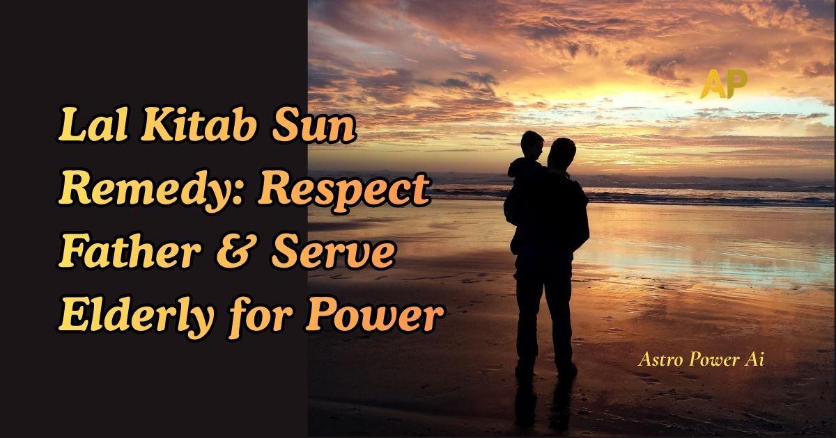 Lal Kitab Sun Remedy: Respect Father & Serve Elderly for Power